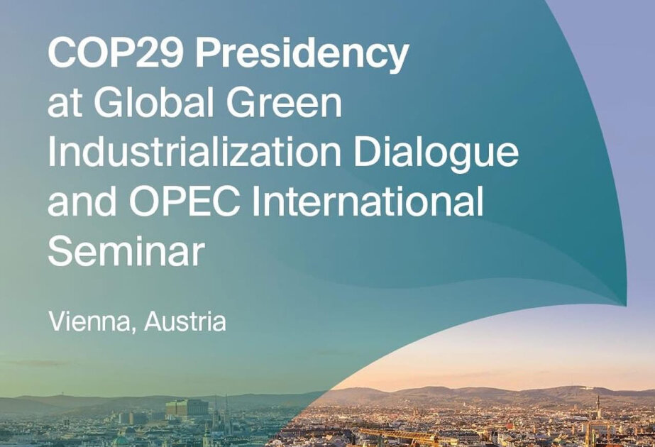 COP29 Presidency to attend UNIDO Global Green Industrialization Dialogue, OPEC International Seminar in Austria