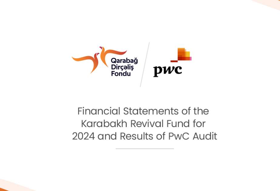 Karabakh Revival Fund’s 2024 financial statements successfully pass audit conducted by PwC Azerbaijan